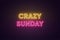Neon text of Crazy Sunday. Greeting banner, poster with Glowing Neon Inscription for Sunday