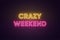 Neon text of Crazy Weekend. Greeting banner, poster with Glowing Neon Inscription for Weekend