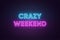 Neon text of Crazy Weekend. Greeting banner, poster with Glowing Neon Inscription for Weekend