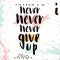 Never give up. Handwritten unique lettering. Creative background with hand drawn elements.