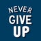 Never Give Up lettering. Motivational typography poster. Hand written motivational quote. Easy to edit vector template for t-