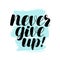 Never give up, lettering. Positive quote, calligraphy vector illustration