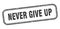 never give up stamp. never give up square grunge sign