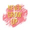 Never grow up. decorative lettering