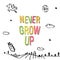 Never grow up. decorative lettering