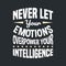 Never let your emotions overpower your intelligence motivation quote Handwritten vector design typography