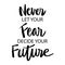 Never let your fear decide your future. Motivational quote.