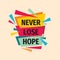 Never lose hope. Inspiring motivation quote design. Personal philosophy positive creative banner. Vector typography poster concept