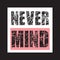 Never Mind -  Vector illustration design for banner, t shirt graphics, fashion prints, slogan tees, stickers, cards, posters