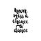 Never miss a chance to dance - hand drawn dancing lettering quote isolated on the white background. Fun brush ink