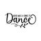 Never miss a chance to dance- positive calligraphy text