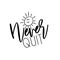 Never quit- hand drawn lettering phrase, with cute sun on the white background.