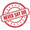 NEVER SAY DIE text on red grungy round rubber stamp