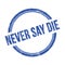 NEVER SAY DIE text written on blue grungy round stamp