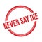 NEVER SAY DIE text written on red grungy round stamp