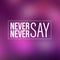 Never say never. Inspirational and motivation quote