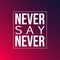 Never say never. Inspirational and motivation quote