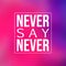 Never say never. Inspirational and motivation quote