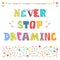 Never stop dreaming. Cute design for greeting card or invitation