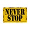 Never stop. Unique. metal warning sign Vector T-shirts, bags, posters, invitations, cards, etc.