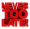 NEVER TOO LATE ! word on white background illustration 3D rendering