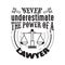 Never Underestimate The power of a Lawyer good for t-shirt
