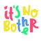 It is no bother - inspire motivational quote. Youth slang. Hand drawn