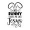 No Bunny nobody loves me like Jesus