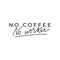 No coffee no workee inspirational lettering card. Motivational coffee print on white background can be used for mugs, textile,