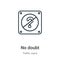 No doubt outline vector icon. Thin line black no doubt icon, flat vector simple element illustration from editable traffic signs