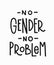 No gender no problem t-shirt quote lettering.