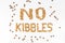 NO KIBBLES words, formed using actual dog food kibbles
