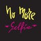 No more Selfie - simple inspire and motivational quote. Hand drawn beautiful lettering. Print for inspirational poster, t-shirt, b