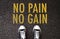 No pain, no gain. Never give up!