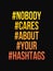 Nobody cares about your hashtag text isolated on black background.Vector design
