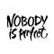 Nobody is perfect. Inspirational phrase about making mistakes and perfectionism. Motivational quote, vector lettering.