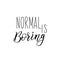 Normal is boring. lettering. calligraphy vector illustration