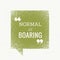 `normal is boring` motivational text on green chat bubble
