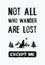 Not all who wander are lost...except me. Inspirational and funny text art illustration. Travel design concept, wild adventure.