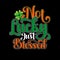 Not Lucky Just Blessed Irish Typography vector eps