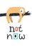 Not now - Cute and fun kids hand drawn nursery poster with sloth animal and lettering. Color vector illustration.