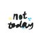 Not today hand drawn black vector lettering