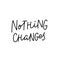 Nothing changes calligraphy quote lettering