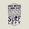 When nothing is going right - surf left.