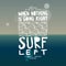 When nothing is going right - surf left.