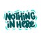 nothing in here quote text typography design graphic vector illustration