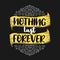 Nothing last forever. Premium motivational quote. Typography quote. Vector quote with black background