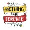 Nothing last forever. Premium motivational quote. Typography quote. Vector quote with white background