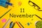 November 11th. Day 11 of last autumn month, calendar on yellow background with office supplies. Business theme