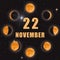 november 22. 22th day of month, calendar date.Phases of moon on black isolated background. Cycle from new moon to full